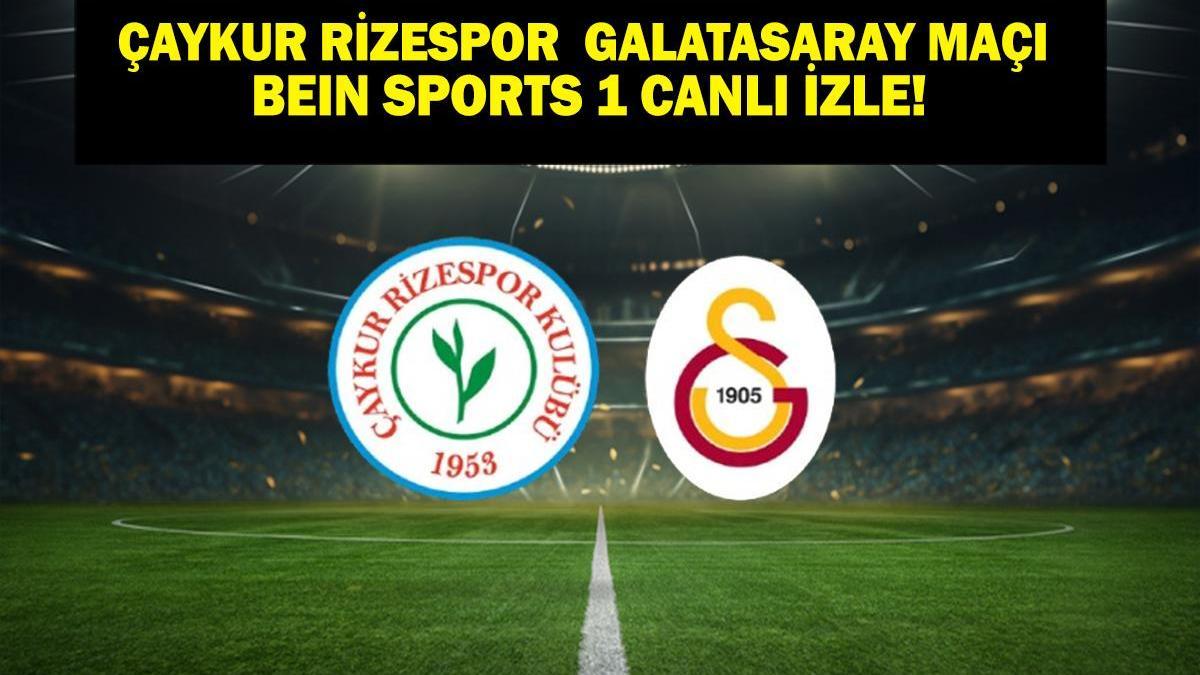 Çaykur Rizespor Galatasaray Maçı Canlı İzle | Çaykur Rizespor Galatasaray Maçı beIN Sports 1 Canlı İzle!